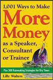 1,001 Ways to Make More Money as a Speaker, Consultant or Trainer: Plus 300 Rainmaking Strategies for Dry Times.