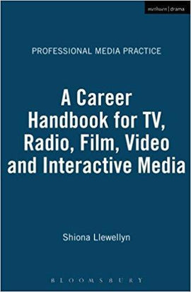 A CAREER HANDBOOK FOR TV, RADIO, FILM, VIDEO &amp; INTERACTIVE MEDIA By Shiona Llewellyn and Sue Walker