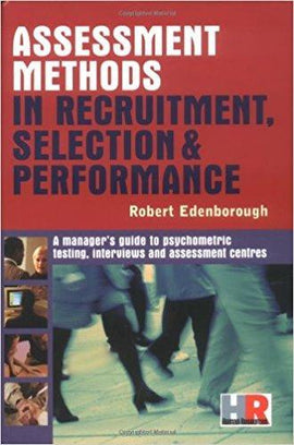 Assessment Methods in Recruitment, Selection & Performance: A Manager's Guide to Psychometric Testing, Interviews and Assessment Centers by Robert Edenborough Aug 28, 2007.