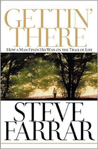 GETTIN' THERE (How A Man Finds His Way On The Trail of Life) by Steve Farrar