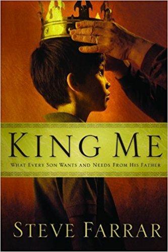 King Me (What Every Son Wants and Needs From His Father) By Steve Farrar