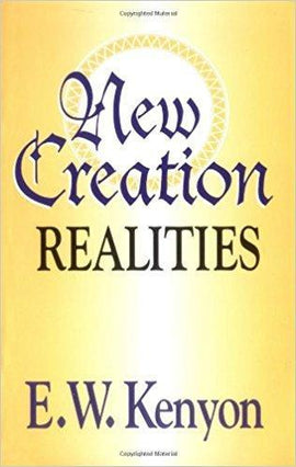 NEW CREATION REALITIES By E. W. Kenyon