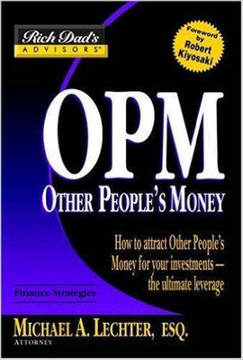 Rich Dad's Advisors: OPM: How to Attract Other People's Money for Your Investments--The Ultimate Leverage (Paperback) – April 20, 2005 by Michael A. Lechter