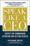 Speak Like a CEO: Secrets for Commanding Attention and Getting Results (Hardcover) – April 21, 2005  by Suzanne Bates