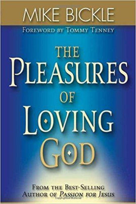 The Pleasures Of Loving God by Mike Bickle