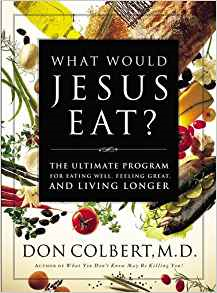 What would Jesus Eat? By Don Colbert, M.D