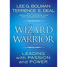 The Wizard and the Warrior: Leading with Passion and Power 1st Edition  by Lee G. Bolman and Terrence E. Deal